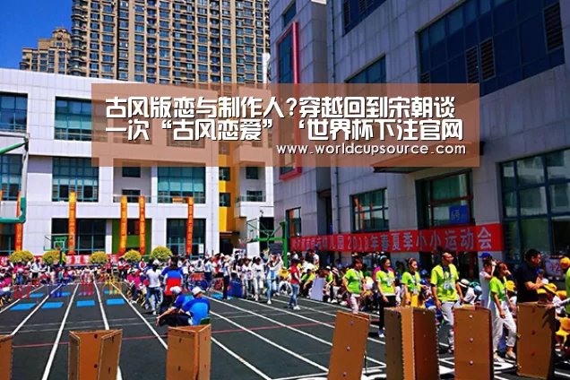 古风版恋与制作人?穿越回到宋朝谈一次“古风恋爱”‘世界杯下注官网’(图3) 世界杯下注官网